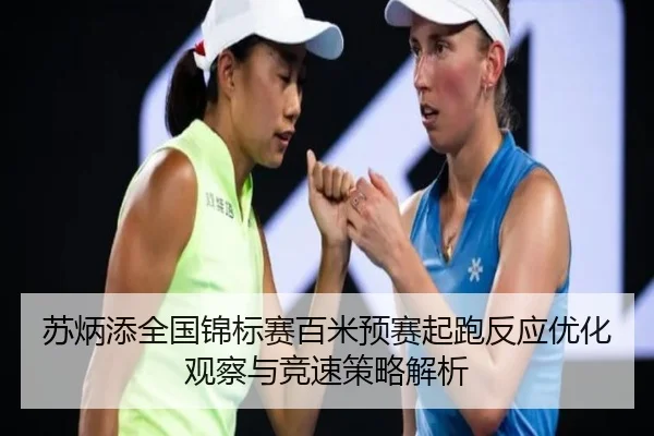 苏炳添全国锦标赛百米预赛起跑反应优化观察与竞速策略解析