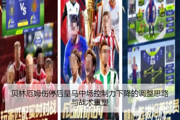贝林厄姆伤停后皇马中场控制力下降的调整思路与战术重塑